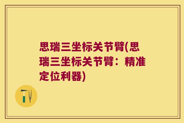 思瑞三坐标关节臂(思瑞三坐标关节臂：精准定位利器)