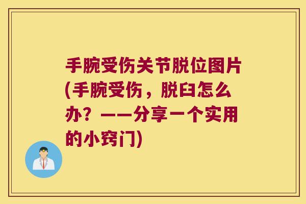 手腕受伤关节脱位图片(手腕受伤,脱臼怎么办?——分享一个实用的小窍门)