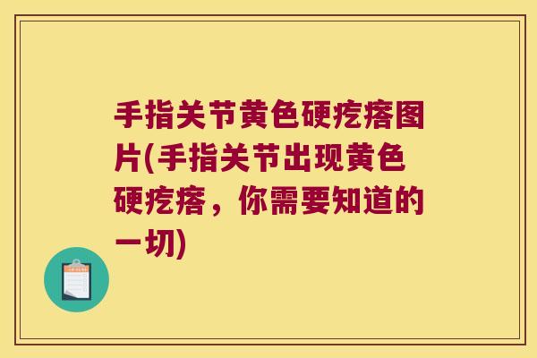 手指关节黄色硬疙瘩图片(手指关节出现黄色硬疙瘩,你需要知道的一切)