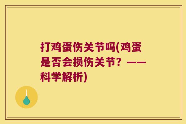 打鸡蛋伤关节吗(鸡蛋是否会损伤关节?——科学解析)