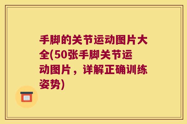 手脚的关节运动图片大全(50张手脚关节运动图片,详解正确训练姿势)