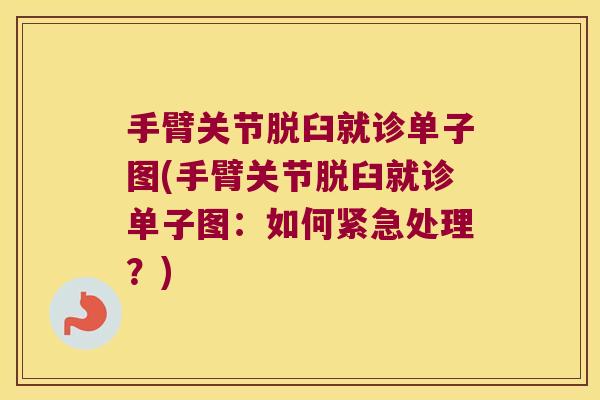 手臂关节脱臼就诊单子图(手臂关节脱臼就诊单子图:如何紧急处理?) 手臂关节脱臼就诊单子图(手臂关节脱臼就诊单子图:如何紧急处理?)