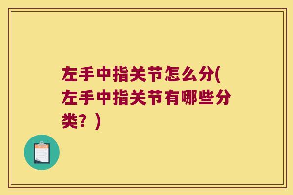 左手中指关节怎么分(左手中指关节有哪些分类?)