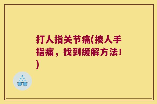 打人指关节痛(揍人手指痛，找到缓解方法！)