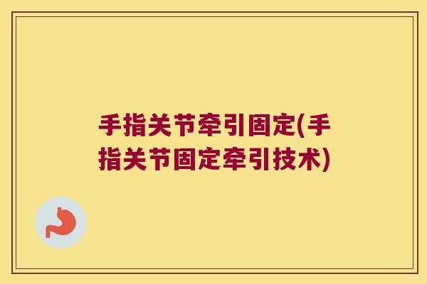 手指关节牵引固定(手指关节固定牵引技术)