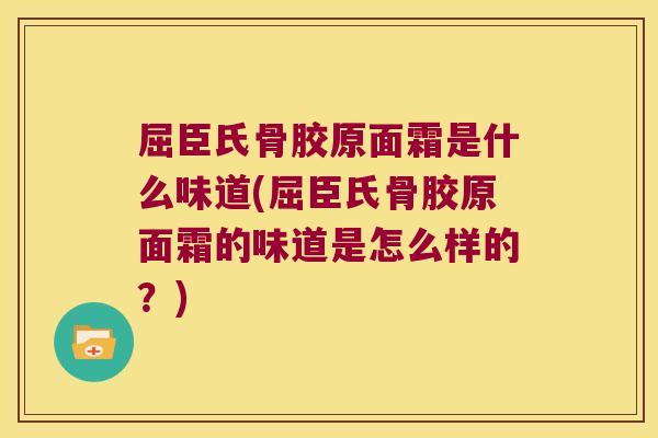 屈臣氏骨胶原面霜是什么味道(屈臣氏骨胶原面霜的味道是怎么样的?)