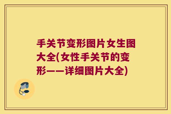 手关节变形图片女生图大全(女性手关节的变形——详细图片大全)