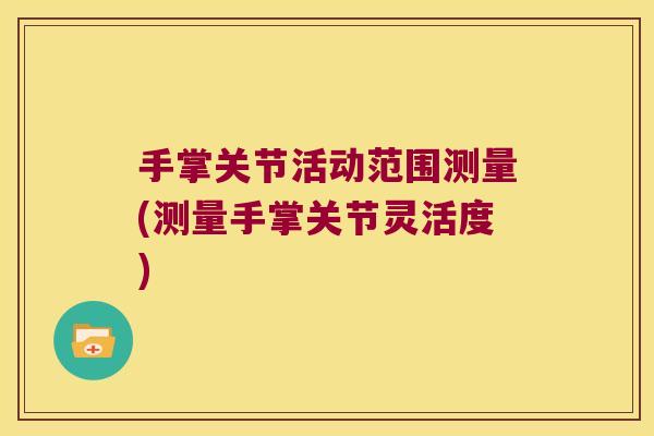 手掌关节活动范围测量(测量手掌关节灵活度)