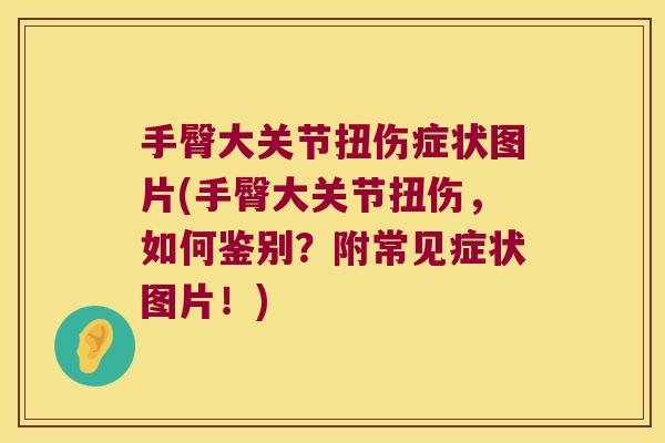 手臀大关节扭伤症状图片(手臀大关节扭伤,如何鉴别?附常见症状图片!)