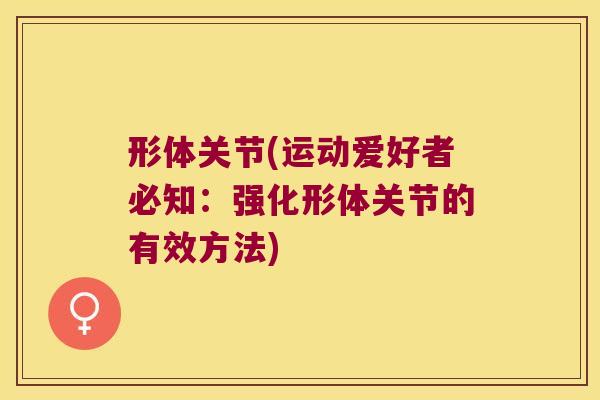 形体关节(运动爱好者必知:强化形体关节的有效方法)
