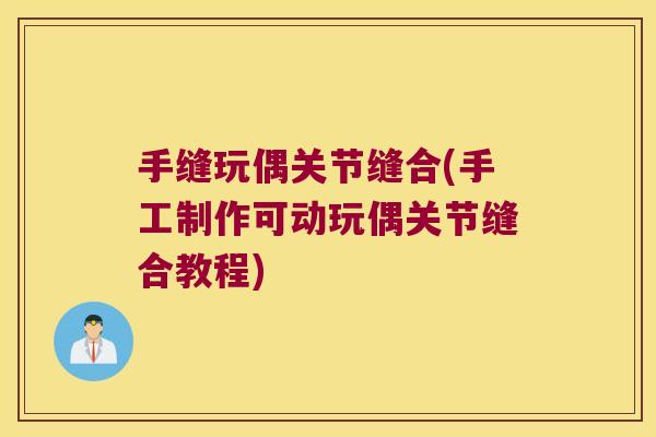 手缝玩偶关节缝合(手工制作可动玩偶关节缝合教程)