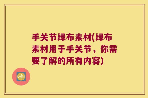 手关节绿布素材(绿布素材用于手关节,你需要了解的所有内容)