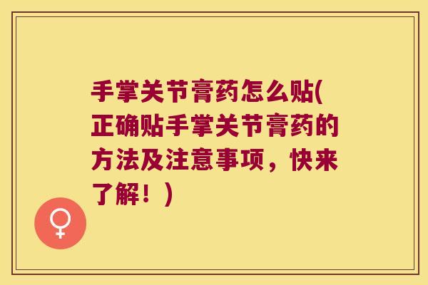 手掌关节膏药怎么贴(正确贴手掌关节膏药的方法及注意事项,快来了解!)