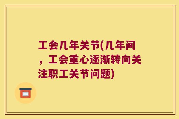 工会几年关节(几年间,工会重心逐渐转向关注职工关节问题) 工会几年关节(几年间,工会重心逐渐转向关注职工关节问题)
