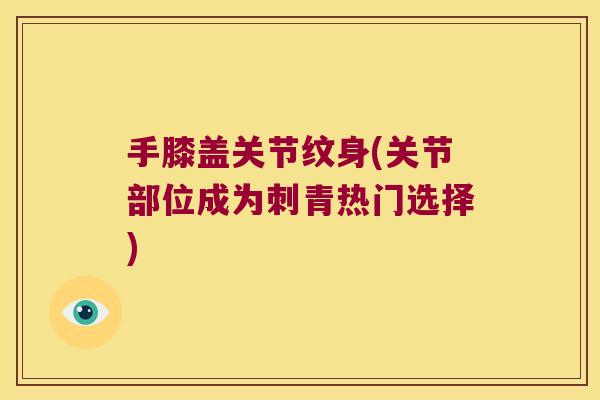 手膝盖关节纹身(关节部位成为刺青热门选择)