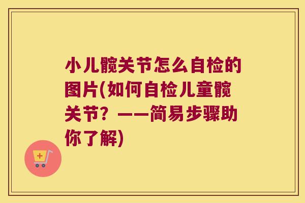 小儿髋关节怎么自检的图片(如何自检儿童髋关节?——简易步骤助你了解)
