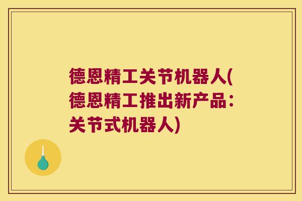 德恩精工关节机器人(德恩精工推出新产品:关节式机器人)