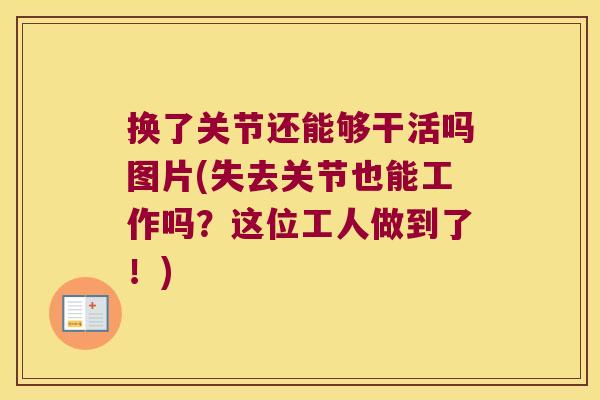 换了关节还能够干活吗图片(失去关节也能工作吗?这位工人做到了!)