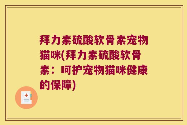 拜力素硫酸软骨素宠物猫咪(拜力素硫酸软骨素:呵护宠物猫咪健康的保障)