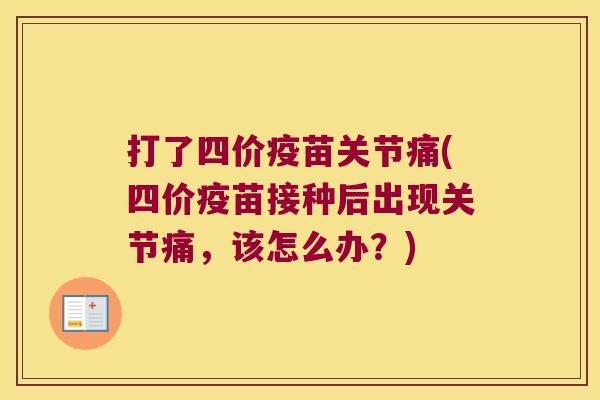 打了四价疫苗关节痛(四价疫苗接种后出现关节痛,该怎么办?)