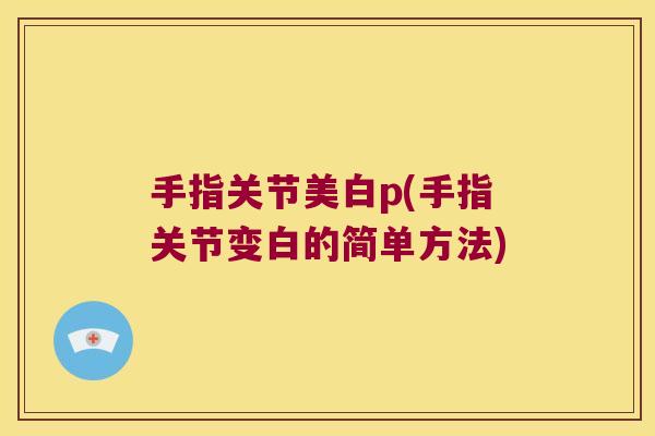 手指关节美白p(手指关节变白的简单方法)