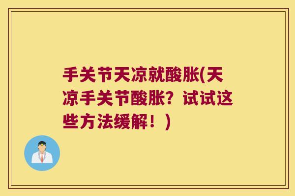 手关节天凉就酸胀(天凉手关节酸胀?试试这些方法缓解!)