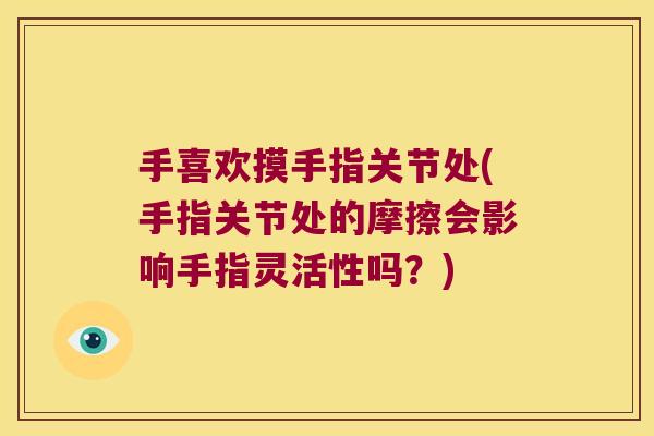 手喜欢摸手指关节处(手指关节处的摩擦会影响手指灵活性吗？)
