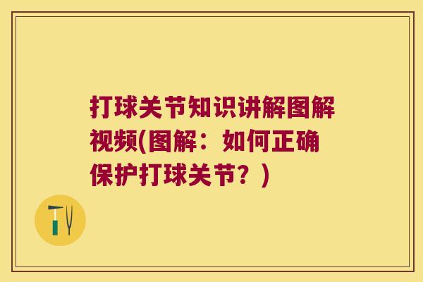 打球关节知识讲解图解视频(图解:如何正确保护打球关节?)