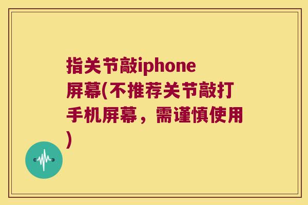 指关节敲iphone屏幕(不推荐关节敲打手机屏幕,需谨慎使用)