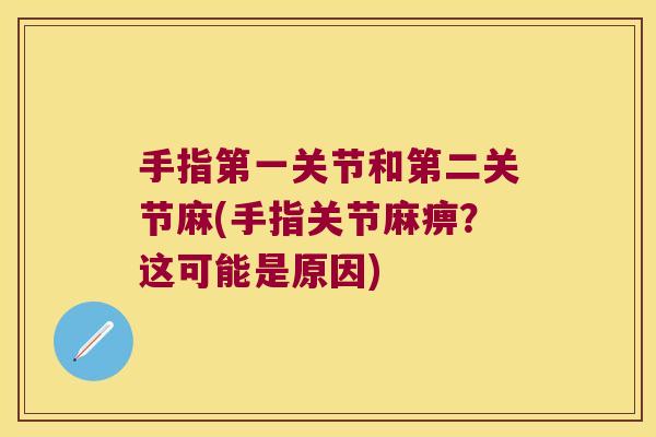 手指第一关节和第二关节麻(手指关节麻痹?这可能是原因)