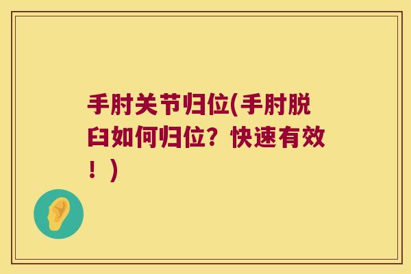 手肘关节归位(手肘脱臼如何归位?快速有效!) 手肘关节归位(手肘脱臼如何归位?快速有效!)