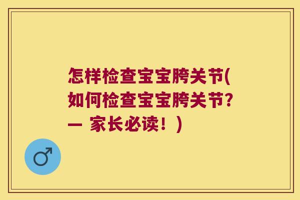 怎样检查宝宝胯关节(如何检查宝宝胯关节?— 家长必读!)