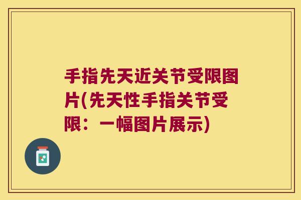 手指先天近关节受限图片(先天性手指关节受限:一幅图片展示)