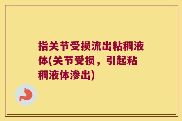 指关节受损流出粘稠液体(关节受损,引起粘稠液体渗出) 指关节受损流出粘稠液体(关节受损,引起粘稠液体渗出)