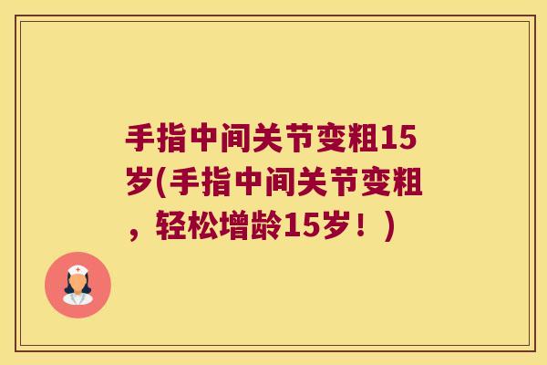 手指中间关节变粗15岁(手指中间关节变粗,轻松增龄15岁!)