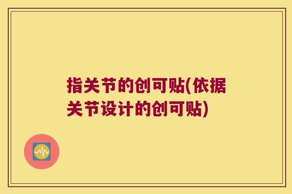 指关节的创可贴(依据关节设计的创可贴)