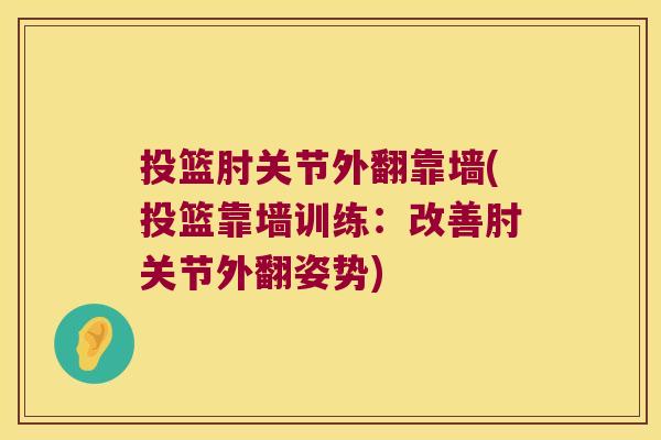 投篮肘关节外翻靠墙(投篮靠墙训练:改善肘关节外翻姿势)