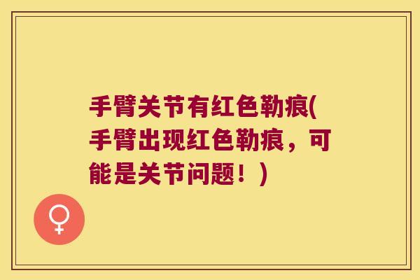 手臂关节有红色勒痕(手臂出现红色勒痕,可能是关节问题!)