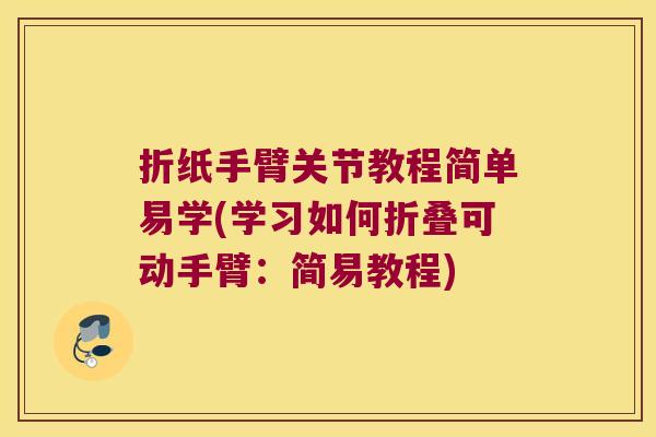 折纸手臂关节教程简单易学(学习如何折叠可动手臂:简易教程)