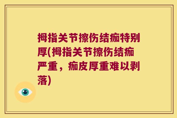 拇指关节擦伤结痂特别厚(拇指关节擦伤结痂严重,痂皮厚重难以剥落)