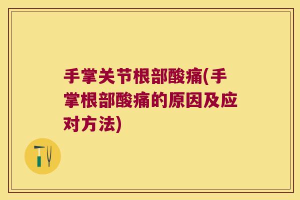 手掌关节根部酸痛(手掌根部酸痛的原因及应对方法) 手掌关节根部酸痛(手掌根部酸痛的原因及应对方法)