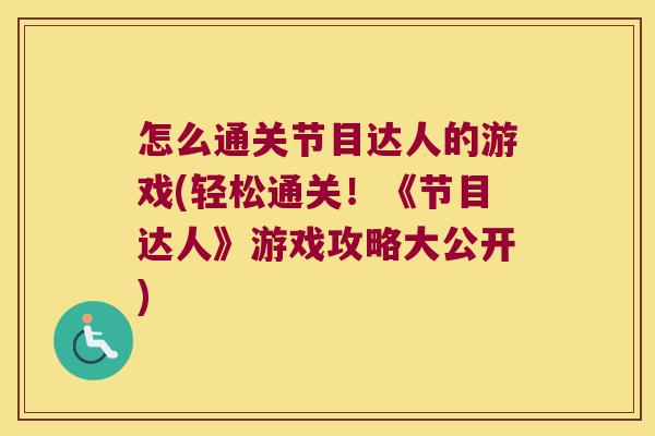 怎么通关节目达人的游戏(轻松通关!《节目达人》游戏攻略大公开)