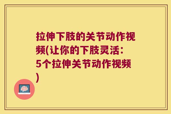 拉伸下肢的关节动作视频(让你的下肢灵活：5个拉伸关节动作视频)