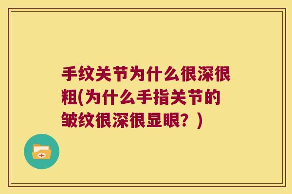 手纹关节为什么很深很粗(为什么手指关节的皱纹很深很显眼?)