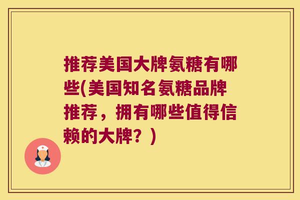 推荐美国大牌氨糖有哪些(美国知名氨糖品牌推荐,拥有哪些值得信赖的大牌?)