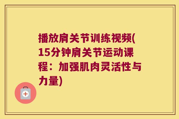 播放肩关节训练视频(15分钟肩关节运动课程:加强肌肉灵活性与力量)