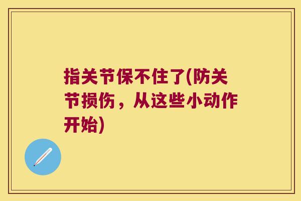 指关节保不住了(防关节损伤,从这些小动作开始)
