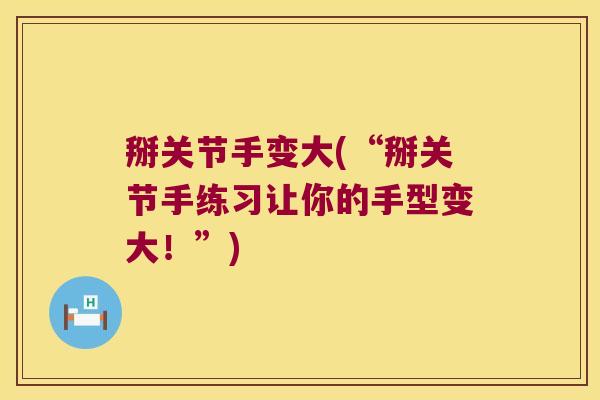 掰关节手变大(“掰关节手练习让你的手型变大!”)