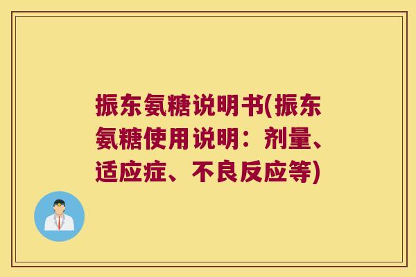振东氨糖说明书(振东氨糖使用说明:剂量、适应症、不良反应等)