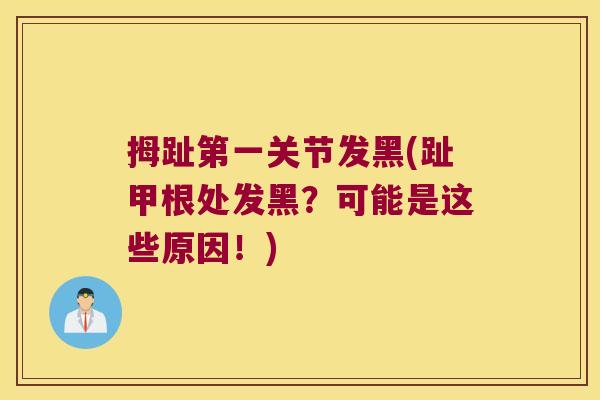 拇趾第一关节发黑(趾甲根处发黑?可能是这些原因!)